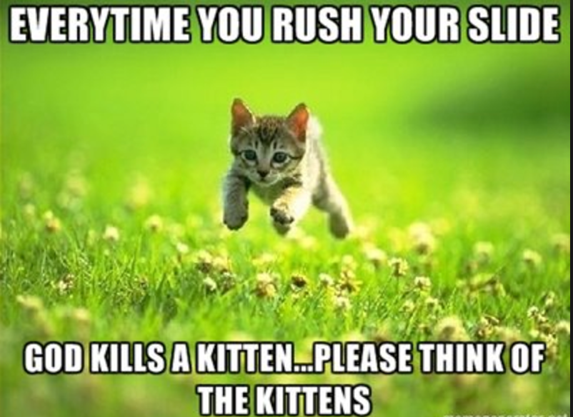 Kittens die if you rush the slide.